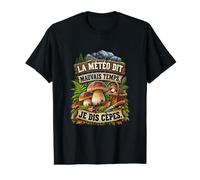 La Météo Dit Mauvais Temps Je Dis Cèpes Humour T-Shirt Graphique avec Valeur