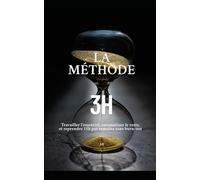 LA MÉTHODE 3H: Travailler l'essentiel, automatiser le reste, et reprendre 15h par semaine sans burn-out