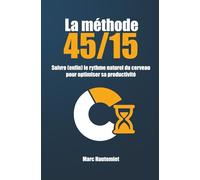 La méthode 45/15: Suivre (enfin) le rythme naturel du cerveau pour optimiser sa productivité