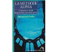 La méthode alpha: Comment agir sur votre inconscient