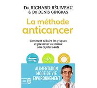 La méthode anticancer: Comment réduire les risques et préserver au mieux son capital santé
