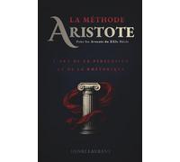 La Méthode Aristote : L'Art de la Persuasion et de la Rhétorique pour les Avocats du 21e Siècle
