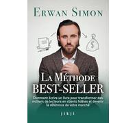 La Méthode Best-Seller: Comment écrire un livre pour transformer des milliers de lecteurs en clients fidèles et devenir la référence de votre marché