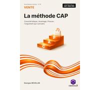 La Méthode CAP: Caractéristique, Avantage, Preuve : l'argument qui convainc