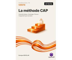 La Méthode CAP: Caractéristique, Avantage, Preuve : l'argument qui convainc