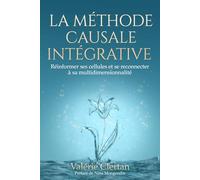 LA METHODE CAUSALE INTEGRATIVE: Réinformer ses cellules et se reconnecter à sa multi-dimensionnalité