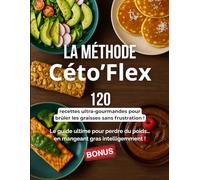 La Méthode Céto’Flex : Recettes pour brûler les graisses en toute liberté: Le guide ultime pour perdre du poids… en mangeant gras intelligemment !