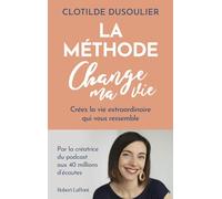 La Méthode CHANGE MA VIE - Créez la vie extraordinaire qui vous ressemble