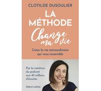 Clotilde Dusoulier – La Méthode CHANGE MA VIE – Créez la vie extraordinaire qui vous ressemble