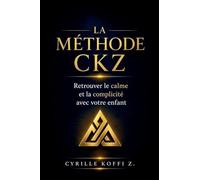 La Méthode CKZ - Retrouver le calme et la complicité avec votre enfant