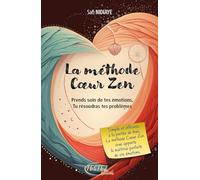 La méthode Coeur Zen - Prends soin de tes émotions, tu résoudras tes problèmes