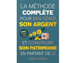 La méthode complète pour bien gérer son argent: Des étapes simples et efficaces pour apprendre à maitriser ses finances, épargner et investir pour ... des revenus passifs en partant de zéro.