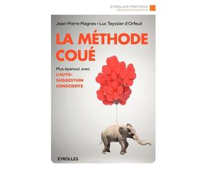 La méthode Coué Être plus épanoui avec l'autosuggestion consciente. - Jean-Pierre Magnes - Eyrolles - broché - Guide