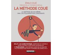 La méthode Coué: La maîtrise de soi-même par l'autosuggestion consciente