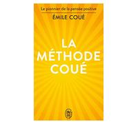 La méthode Coué: La maîtrise de soi-même par l'autosuggestion consciente