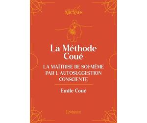 La méthode Coué - La Maîtrise de soi-même par l'autosuggestion consciente