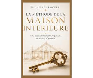 La Méthode de la Maison Intérieure TM: Une nouvelle manière de penser les séances d'hypnose