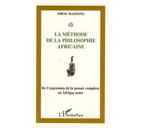 La méthode de la philosophie africaine De l'expression de la pensée complexe en Afrique noire - Mbombog Mbog Bassong - L'harmattan - broché - Essai