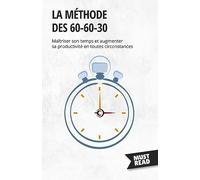 La méthode des 60-60-30: Maîtriser son temps et augmenter sa productivité en toutes circonstances