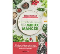 La méthode douce pour mieux manger 33 micro-changements pour rééquilibrer votre alimentation sans vous priver - Sophie Janvier - Leduc S. - broché - Guide