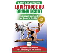 La Méthode du Grand Écart: Guide Pour une Flexibilité Sûre: Exercices pour Reuissir le Grand Écart Sans Appareil d'Étirement (Livre en Français / Splits Method French Book) (French Edition)