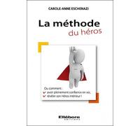 La Méthode Du Héros - Avoir Pleinement Confiance En Soi, Développer Des Stratégies Gagnantes, Atteindre Tous Ses Objectifs, Révéler Son Héros Intérieur !