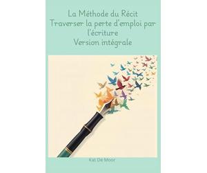 La Méthode du Récit: Traverser la perte d'emploi par l'écriture - version intégrale