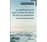 La méthode facile pour arrêter de fumer du jour au lendemain Le nouvel antidote du tabac - Pierre Mestoudjian - L'harmattan - broché - Guide