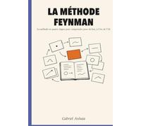 La Méthode Feynman: La méthode en quatre étapes pour comprendre pour de bon, à l'ère de l'IA