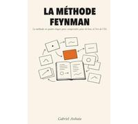 La Méthode Feynman: La méthode en quatre étapes pour comprendre pour de bon, à l'ère de l'IA