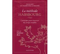 La méthode Habsbourg 7 principes pour traverser des temps troublés - Edouard de Habsbourg-Lorraine - Salvator - broché - Essai