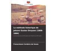 La méthode historique de Johann Gustav Droysen (1808-1884): Le processus de scientificisation de l'histoire au XIXe siècle