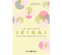 La méthode Ikigai - Découvrez votre mission de vie Héctor García (Auteur), Francesc Miralles (Auteur), Alexia Maury (Traduction)