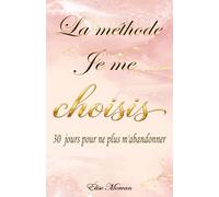 La méthode je me choisis: 30 jours pour ne plus m'abandonner