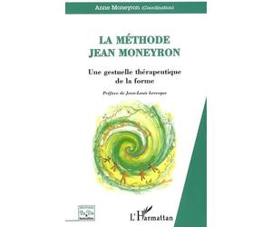 La Méthode Jean Moneyron Une gestuelle thérapeutique de la forme - Anne Moneyron - L'harmattan - broché - Guide
