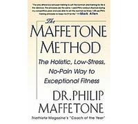 La méthode Maffetone : La méthode holistique, sans stress ni douleur, pour une forme physique exceptionnelle