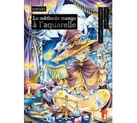 La méthode manga à l'aquarelle: Techniques et entraînements