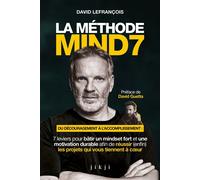La Méthode Mind7 Du découragement à l’accomplissement : 7 leviers pour bâtir un mindset fort et une motivation durable afin de réussir (enfin) les projets qui vous tiennent à cœur - David Lefrançois -
