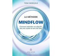 La méthode Mindflow - Comment atteindre vos objectifs sans rien vouloir et sans rien faire