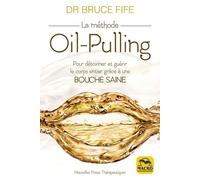 La Méthode Oil-Pulling - Pour Détoxiner Et Guérir Le Corps Entier Grâce À Une Bouche Saine