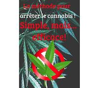 La méthode pour arrêter le cannabis! Simple mais efficace!: Stop dépendance | Stop addiction | Stop drogue | Méthode pour arrêter le cannabis | 66 jours pour arrêter l'addiction |