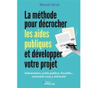La méthode pour décrocher les aides publiques et développer votre projet Subventions, prêts publics, fiscalité... comment vous y retrouver et financer vos projets ? - Michel Struk - Eyrolles - broché 