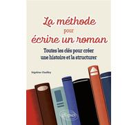 La méthode pour écrire un roman Toutes les clés pour créer une histoire et la structurer - Ségolène Chailley - Ellipses - broché - Essai