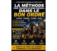 La Méthode pour Trouver les Bons Chevaux dans le Bon Ordre: Une méthode simple pour classer, éliminer et affiner vos sélections aux courses de Trot