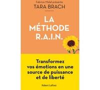 La Méthode R.A.I.N. - Transformez vos émotions en une source de puissance et de liberté Tara Brach (Auteur), Daniel Roche (Traduction)