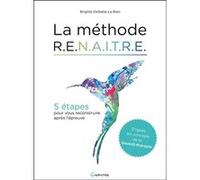 La méthode RENAITRE - 5 étapes pour vous reconstruire après l'épreuve Brigitte Delbeke-Le Bian (Auteur)