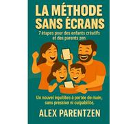 La méthode sans écrans: 7 étapes pour des enfants créatifs et des parents zen