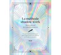 La méthode shadow work - Mon journal de transformation : Un parcours en 50 étapes pour apprivoiser ses ombres et révéler sa lumière