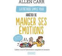 La Méthode simple pour arrêter de manger ses émotions Allen Carr (Auteur), John Dicey (Introduction), Véronique Gourdon (Traduction)