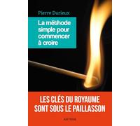 La méthode simple pour commencer à croire: Les clés du Royaume sont sous le paillasson